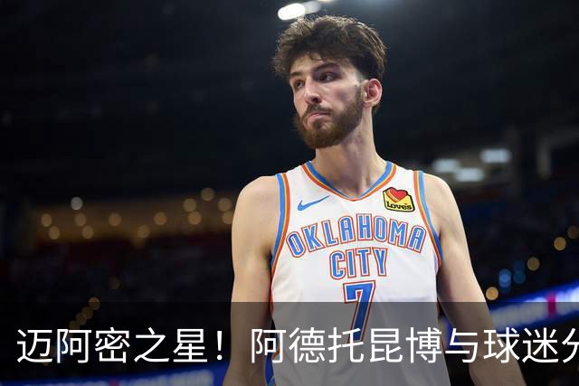 迈阿密之星！阿德托昆博与球迷分享个人精彩瞬间